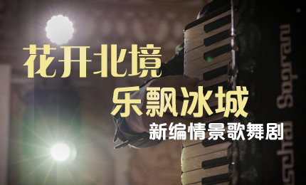 花开北境，乐飘冰城 |“五·一”小长假 哈药与您共赏情景歌舞剧